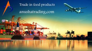 Trade in food products | Export and Import | Anusha Company